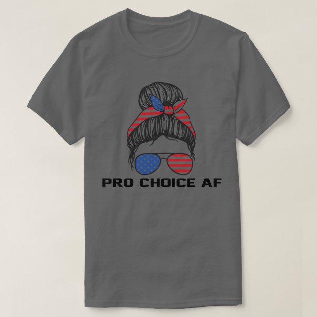 Womens Pro Choice AF Reproductive Rights  Messy Bu T-Shirt (Design Front)