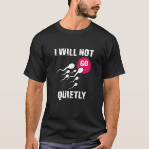 Womens Pro Choice I Will Not Go Quietly Mind Your T-Shirt