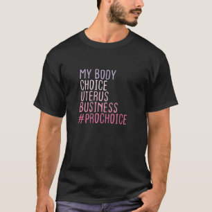 Womens Pro Choice My Body Choice Uterus Business T-Shirt