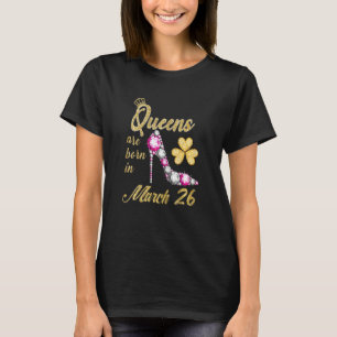 Womens Queens Are Born In March 26 March 26th Birt T-Shirt