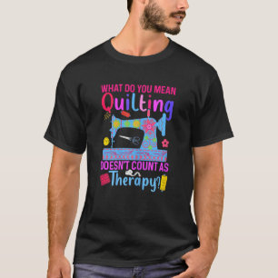 Womens Quilting Doesn t Count As Therapy Quilters T-Shirt