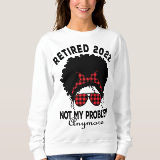 Womens Retired 2022 Not My Problem African America Sweatshirt