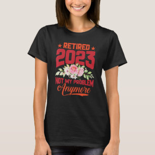 Womens Retired 2023 Not My Problem Anymore Flower T-Shirt