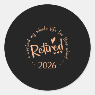 Womens Retired 2026 I Worked My Whole Life For Thi Classic Round Sticker