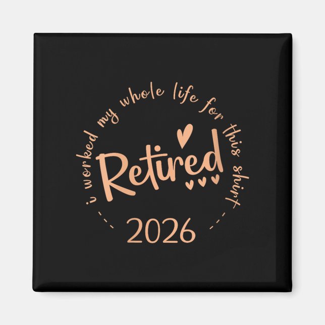 Womens Retired 2026 I Worked My Whole Life For Thi Magnet (Front)
