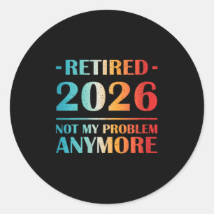 Womens Retired 2026 Not My Problem Anymore Funny R Classic Round Sticker