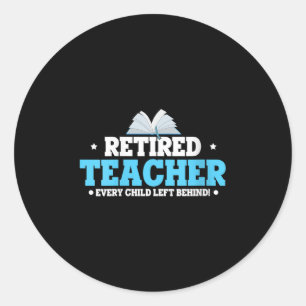 Womens Retired Teacher Every Child Left Behind Bol Classic Round Sticker