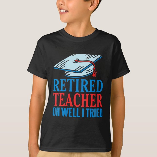 Womens Retired Teacher Oh Well I Tried Funny Sayin T-Shirt (Front)
