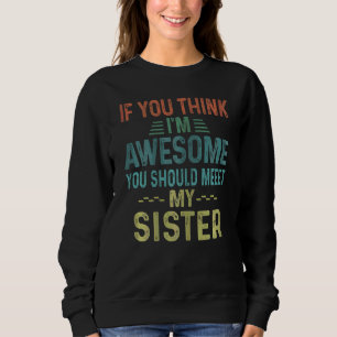 Womens Retro If You Think I'm Awesome Meet My Sist Sweatshirt