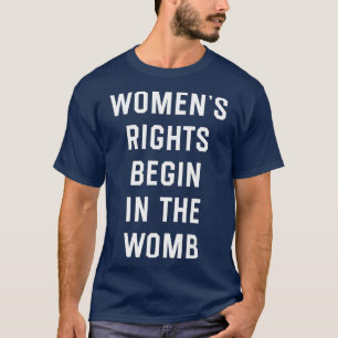 Womens Rights Begin in the Womb Pro Life Tshirt