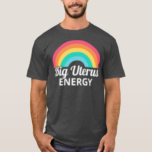Womens Rights Feminist Big Uterus Energy I T-Shirt