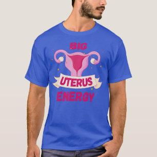 Womens Rights Feminist Big Uterus Energy III T-Shirt