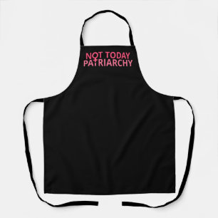 Women's Rights Feminist - Not Today, Patriarchy II Apron