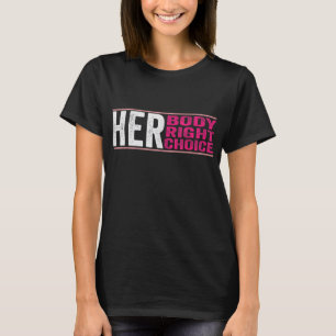 Women's Rights Pro Choice Her Body Her Right Her C T-Shirt