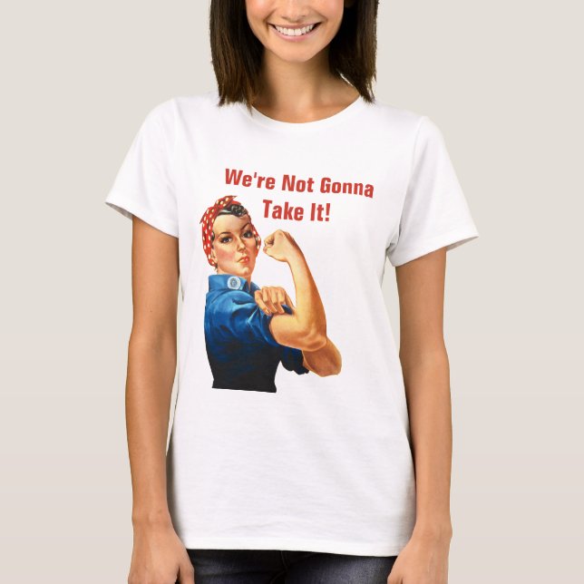 Women's Rights  Roe V Wade We're Not Gonna Take It T-Shirt (Front)