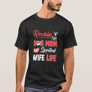 Womens Rockin' The Dog Mum And Spoiled Wife Life F T-Shirt