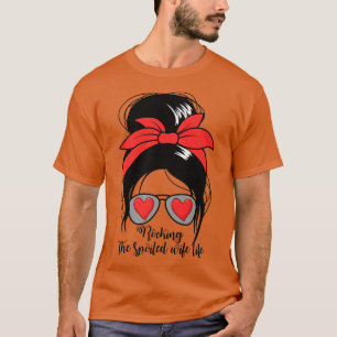 Women's Rocking Spoiled Wife Life Messy Bun Spoile T-Shirt
