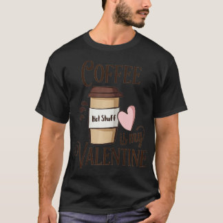 Womens SALE! Coffee Is My Valentine for Women T-Shirt