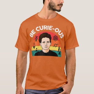 Womens Science Be Curieous Marie Curie Funny Chemi T-Shirt