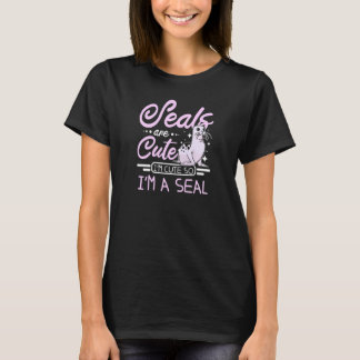 Womens Seals are cute I'm cute so I'm a seal T-Shirt