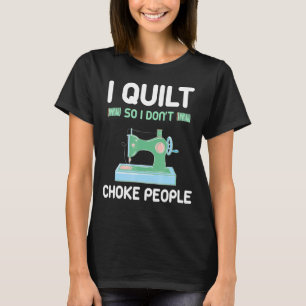 Womens Sewing Saying I Quilt Don't Choke People T-Shirt