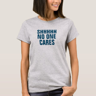 Women's SHHHH No One Cares T-Shirt