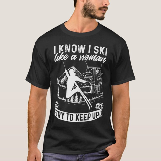 Womens Skier I Know I Ski Like A Woman Try To Keep T-Shirt (Front)
