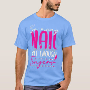 Womens So Many Nail Polishes Not Enough Fingers T-Shirt