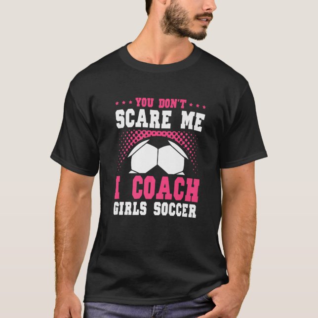 Womens Soccer Coach You Don't Scare Me I Coach Gir T-Shirt (Front)