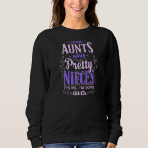 Womens Some Aunts Have Pretty Nieces It's Me I'm S Sweatshirt