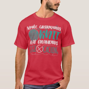Womens Some Grandmas Knit Real Grandmas Go Geocach T-Shirt