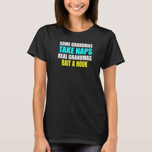 Womens Some Grandmas Take a Nap Real Grandmas Bait T-Shirt (Front)