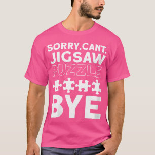 Womens Sorry. Can'T. Jigsaw Puzzles. Bye. Jigsaw P T-Shirt