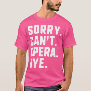 Womens Sorry Can'T Opera Bye Funny Lover Singer T-Shirt