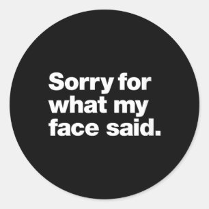 Womens Sorry For What Face Said _ Funny Sarcastic Classic Round Sticker