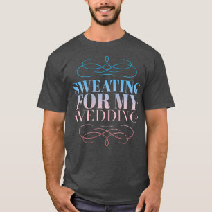 Womens Sweating For My Wedding Funny Womens Workou T-Shirt