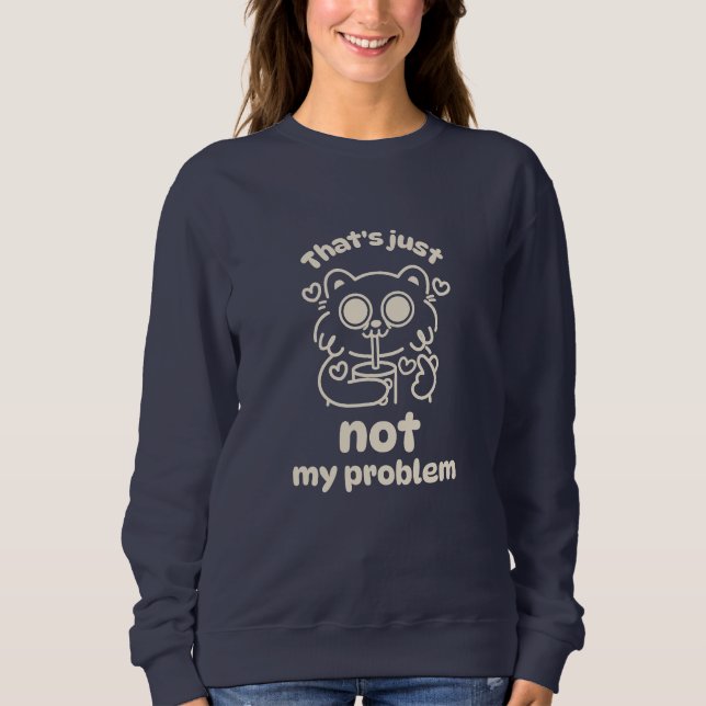 Women's sweatshirts - That's just not my problem (Front)