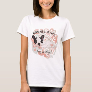 Women's T-Shirt When All Else Fails, Hug a Dog