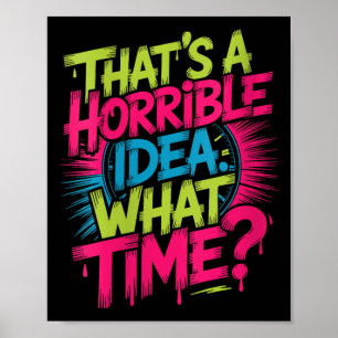 Womens Thats A Horrible Idea What Time Humour Funn Poster