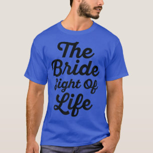 Womens The Bride Sight of Life, Fun Bridal Party I T-Shirt