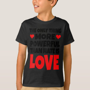 Women's the only thing more powerful than hate isW T-Shirt