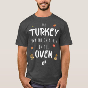 Womens The Turkey Isn't The Only Thing In The Oven T-Shirt