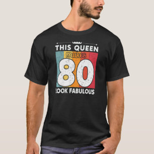 Womens This Queen Makes 80 Look Fabulous 80 Years T-Shirt