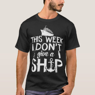 Womens This Week I Dont Give A Ship Cruise Squad S T-Shirt