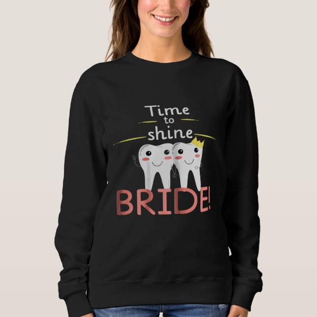 Womens Time to shine Bride - Funny For Dentists He Sweatshirt (Front)