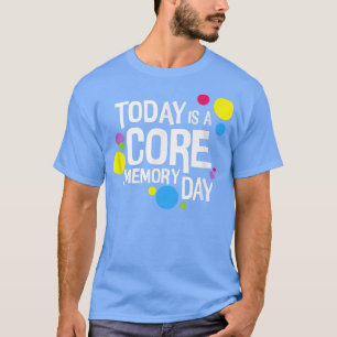 Womens Today is a Core Memory Day T-Shirt