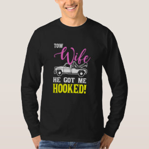 Womens Tow Wife He Got Me Hooked Tow Operator T-Shirt