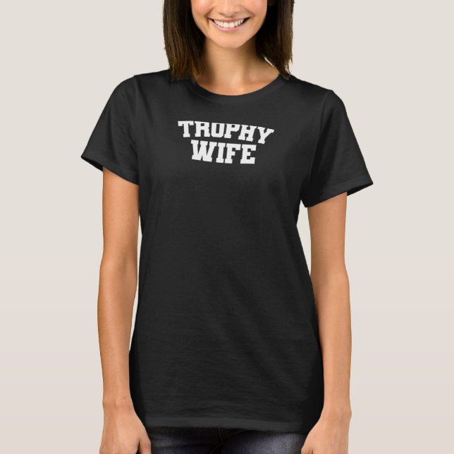 Womens Trophy Wife For Her Anniversary Mother's Da T-Shirt (Front)