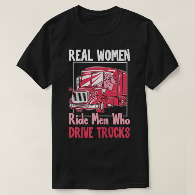 Womens Truck Driver Funny Real Women Ride Men Who  T-Shirt (Design Front)