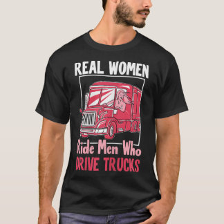 Womens Truck Driver Funny Real Women Ride Men Who  T-Shirt